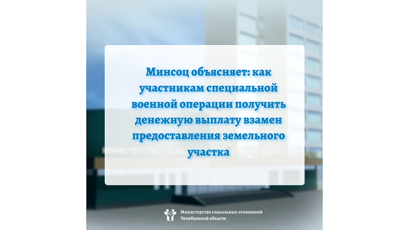 Минсоц объясняет: как участникам специальной военной операции получить денежную выплату взамен предоставления земельного участка